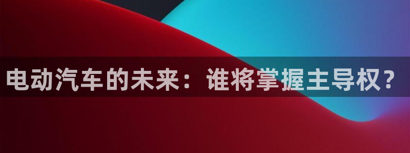 优发国际客服联系方式查询：电动汽车的未来：谁将掌握主导权？