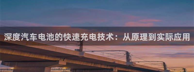 优发国际游戏官方网站：深度汽车电池的快速充电技术：从原理到实际应用
